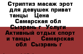 Стриптиз масаж эрот.для девушек,приват танцы › Цена ­ 2 000 - Самарская обл., Сызрань г. Услуги » Активный отдых,спорт и танцы   . Самарская обл.,Сызрань г.